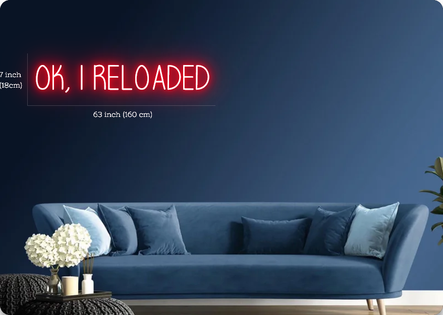 OK, I RELOADED Customized Neon Sign